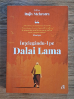 Anticariat: Rajiv Mehrotra - Intelegandu-l pe Dalai Lama