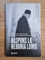 Razvan Bucuroiu - Raspuns la nebunia lumii. Convorbiri duhovnicesti cu Parintele Valerian Paslaru