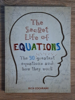 Rich Cochrane - The secret life of equations. The 50 greatest equations and how they work Anticariat: Rich Cochrane - The secret life of equations. The 50 greatest equations and how they work
