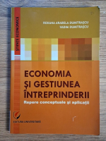 Roxana Arabela Dumitrascu, Vadim Dumitrascu - Economia si gestiunea intreprinderii. Repere conceptuale si aplicatii