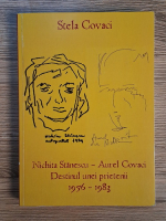 Anticariat: Stela Covaci - Nichita Stanescu-Aurel Covaci. Destinul unei prietenii, 1956-1983