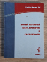 Vasile Horea Ile - Analiza matematica. Calcul diferential si calcul integral