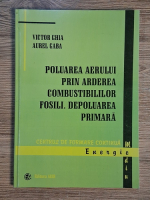 Anticariat: Victor V. Ghia, Aurel Gaba - Poluarea aerului prin arderea combustibililor fosili. Depoluarea primara