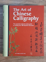 Yat-Ming Cathy Ho - The art of chinese calligraphy. The essential stroke by stroke guide to making over 300 beautiful characters Yat-Ming Cathy Ho - The art of chinese calligraphy. The essential stroke by stroke guide to making over 300 beautiful characters