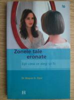Wayne D. Dyer - Zonele tale eronate. Esti ceea ce alegi sa fii