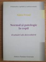 Anna Freud - Normal si patologic la copil. Evaluari ale dezvoltarii