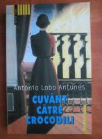 Anticariat: Antonio Lobo Antunes - Cuvant catre crocodili