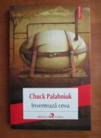 Anticariat: Chuck Palahniuk - Inventeaza ceva