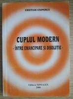 Cristian Ciuperca - Cuplul modern intre emancipare si disolutie