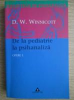 D. W. Winnicott - Opere, volumul 1. De la pediatrie la psihanaliza