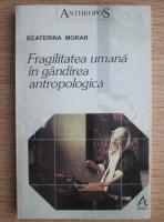 Ecaterina Morar - Fragilitatea umana in gandirea antropologica