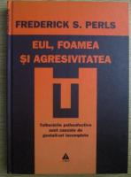Frederick S. Perls - Eul, foamea si agresivitatea