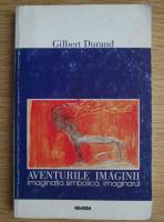 Anticariat: Gilbert Durand - Aventurile imaginii. Imaginatia simbolica. Imaginarul
