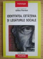 Gilles Ferreol - Identitatea, cetatenia si legaturile sociale