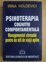 Anticariat: Irina Holdevici - Psihoterapia cognitiv comportamentala. Managementul stresului pentru un stil de viata optim