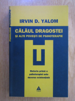 Irvin D. Yalom - Calaul dragostei si alte povesti de psihoterapie