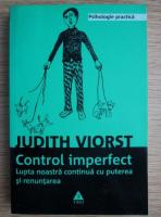Anticariat: Judith Viorst - Control imperfect. Lupta noastra continua cu puterea si renuntarea
