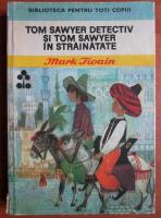Mark Twain - Tom Sawyer detectiv si Tom Sawyer in straintate