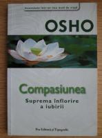 Osho - Compasiunea. Suprema inflorire a iubirii