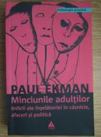 Anticariat: Paul Ekman - Minciunile adultilor. Indicii ale inselatoriei in casnicie, afaceri si politica