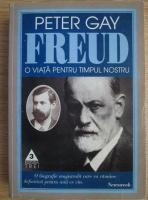 Peter Gay - Freud. O viata pentru timpul nostru