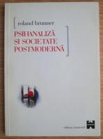 Roland Brunner - Psihanaliza si societate postmoderna