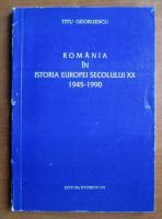 Titu Georgescu - Romania in istoria Europei secolului XX 1945-1990