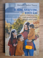 Andrei Tkacev - Iubim, sfatuim, educam. Carte pentru parinti care isi iubesc copiii