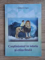 Constantin Topea - Crestinismul in istorie si criza finala