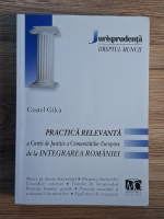 Costel Gilca - Dreptul muncii. Practica relevanta a Curtii de Justitie a Comunitatilor Europene de la Integrarea Romaniei Costel Gilca - Dreptul muncii. Practica relevanta a Curtii de Justitie a Comunitatilor Europene de la Integrarea Romaniei