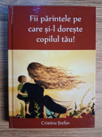 Cristina Stefan - Fii parintele pe care si-l doreste copilul tau