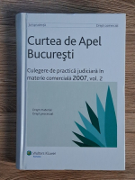 Curtea de Apel Bucuresti. Culegere de practica judiciara in materie comerciala, 2007, volumul 2. Drept material, drept procesual Curtea de Apel Bucuresti. Culegere de practica judiciara in materie comerciala, 2007, volumul 2. Drept material, drept procesual