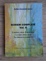Elena Calugaru Baciu - Scrieri complete, volumul 2. Lumini catre Eminescu. Cuvant catre stele. In cautarea comorii Elena Calugaru Baciu - Scrieri complete, volumul 2. Lumini catre Eminescu. Cuvant catre stele. In cautarea comorii