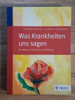Elfrida Muller Kainz, Beatrice Steingaszner - Was krankheiten uns sagen. Der weg zu erkenntnis und heilung Anticariat: Elfrida Muller Kainz, Beatrice Steingaszner - Was krankheiten uns sagen. Der weg zu erkenntnis und heilung