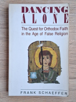 Frank Schaeffer - Dancing alone. The quest for orthodox faith in the age of false religion