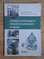 Anticariat: Gheorghe Voicu - Instalatii si tehnologii in industria de prelucrare a laptelui