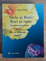 Harry Minti - Stele si flori, flori si stele in universul stiintei, volumul 2. De ce traieste omul Harry Minti - Stele si flori, flori si stele in universul stiintei, volumul 2. De ce traieste omul