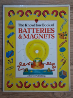 Anticariat: Heather Amery - The know how book of batteries and magnets