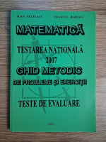 Ioan Pelteacu, Emanuel Badescu - Matematica. Testarea Nationala 2007, ghid metodic de probleme si exercitii. Teste de evaluare