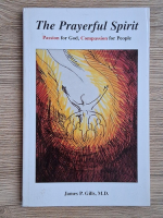 James P. Gills - The prayerful Spirit. Passion for God, compassion for People