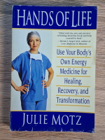 Julie Motz - Hands of life. Use your body's own energy medecine for healing, recovery and transformation Julie Motz - Hands of life. Use your body's own energy medecine for healing, recovery and transformation