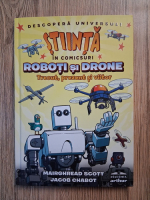 Mairghread Scott - Stiinta in comicsuri. Roboti si drone, trecut, prezent si viitor