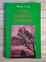 Anticariat: Marian Scoret - Copii, iubiti-va parintii
