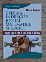 Martin Gardner - Cele mai indragite jocuri matematice si logice Anticariat: Martin Gardner - Cele mai indragite jocuri matematice si logice