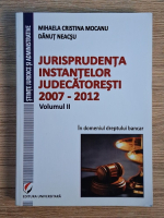 Mihaela Cristina Mocanu - Jurisprudenta instantelor judecatoresti 2007-2012, volumul 2. In domeniul dreptului bancar