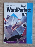 Mirel Dobrila - Totul despre WordPerfect 5.1