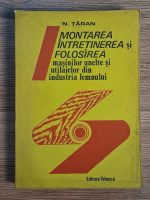 N. Taran - Montarea, intretinerea si folosirea masinilor unelte si utilajelor din industria lemnului N. Taran - Montarea, intretinerea si folosirea masinilor unelte si utilajelor din industria lemnului