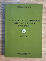 Nicolae Gorun - Caiete de traumatologie osteoarticulara speciala, volumul 4. Cotul