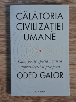 Oded Galor - Calatoria civilizatiei umane. Cum poate specia noastra supravietui si prospera