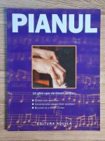 Pianul. Un ghid usor de folosit pentru citirea unei partituri, interpretarea primei piese muzicale, bucuria de a canta la pian Pianul. Un ghid usor de folosit pentru citirea unei partituri, interpretarea primei piese muzicale, bucuria de a canta la pian